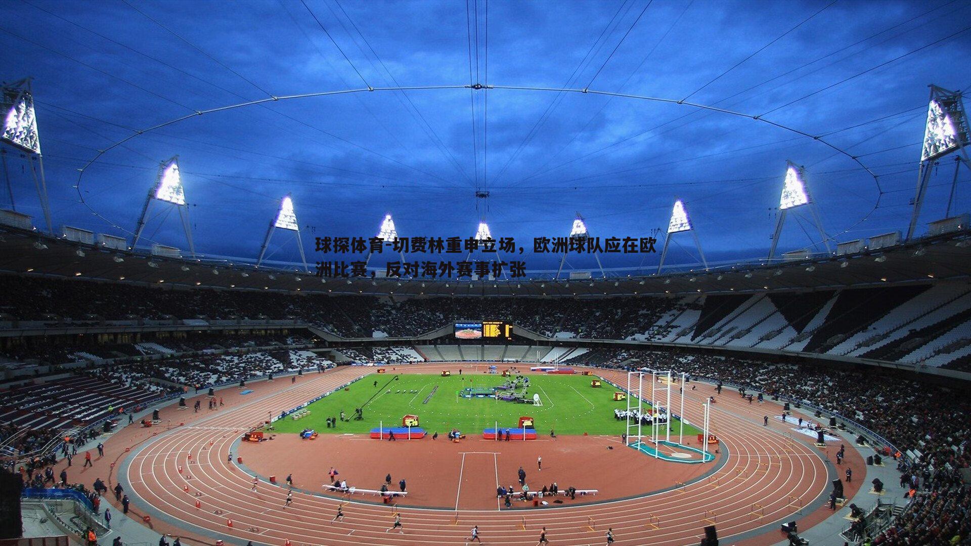 切费林重申立场,欧洲球队应在欧洲比赛,反对海外赛事扩张